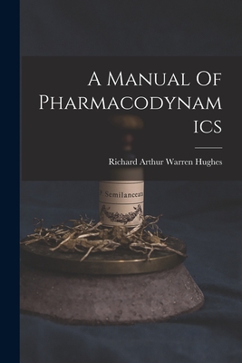A Manual Of Pharmacodynamics - Richard Arthur Warren Hughes (Creator)