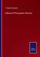 A Manual of Photographic Chemistry