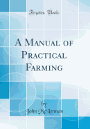 A Manual of Practical Farming (Classic Reprint)