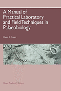 A Manual of Practical Laboratory and Field Techniques in Palaeobiology - Green, O R