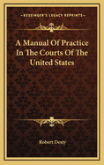 A Manual of Practice in the Courts of the United States