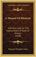 A Manual of Rhetoric: With Exercises for the Improvement of Style or Diction (1848)