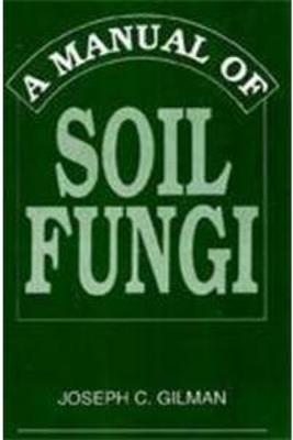 A Manual of Soil Fungi - Gilman, Joseph Charles