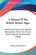 A Manual Of The British Marine Algae: Containing Generic And Specific Descriptions Of All The Known British Species Of Seaweeds (1849)