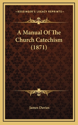 A Manual of the Church Catechism (1871) - Davies, James, Mr.