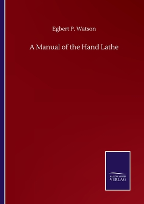 A Manual of the Hand Lathe - Watson, Egbert P