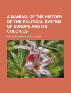 A Manual of the History of the Political System of Europe and Its Colonies