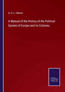 A Manual of the History of the Political System of Europe and its Colonies