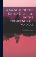 A Manual of the Kistna District, in the Presidency of Madras