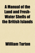 A Manual of the Land and Fresh-Water Shells of the British Islands