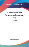 A Manual Of The Pathological Anatomy V1 (1854)