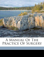 A Manual of the Practice of Surgery