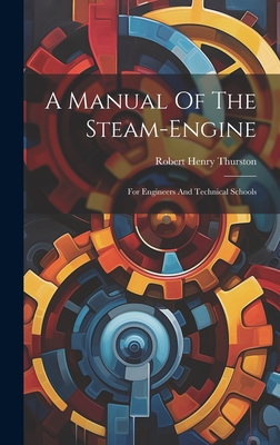 A Manual Of The Steam-engine: For Engineers And Technical Schools - Thurston, Robert Henry