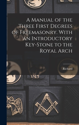 A Manual of the Three First Degrees of Freemasonry. With an Introductory Key-stone to the Royal Arch - Carlile, Richard 1790-1843