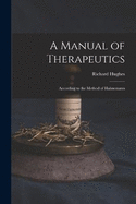 A Manual of Therapeutics: According to the Method of Hahnemann