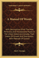 A Manual of Weeds: With Descriptions of All the Most Pernicious and Troublesome Plants in the United States and Canada; Their Habits of Growth and Distribution, with Methods of Control