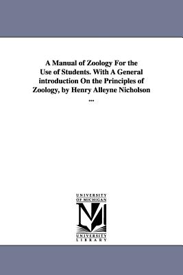 A Manual of Zoology For the Use of Students. With A General introduction On the Principles of Zoology, by Henry Alleyne Nicholson ... - Nicholson, Henry Alleyne