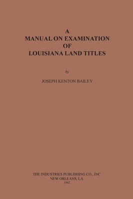 A Manual on Examination of Louisiana Land Titles - Bailey, Joseph Kenton