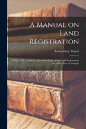 A Manual on Land Registration: With a Full, Complete, Annotated Copy of the Land Registration Act of the State of Georgia
