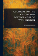 A Manual on the Origin and Development of Washington