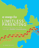 A Map to Limitless Parenting: Connecting With Your Kids Through Mindful Communication