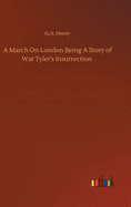 A March On London Being A Story of Wat Tyler's Insurrection