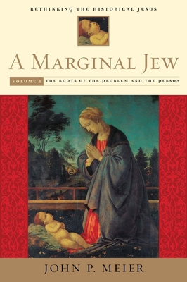 A Marginal Jew: Rethinking the Historical Jesus, Volume I: The Roots of the Problem and the Person - Meier, John P.