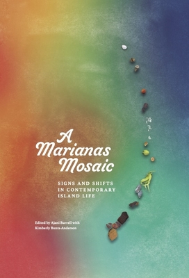 A Marianas Mosaic: Signs and Shifts in Contemporary Island Life - Burrell, Ajani (Editor), and Bunts-Anderson, Kimberly (Editor)