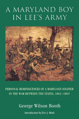 A Maryland Boy in Lee's Army: Personal Reminiscences of a Maryland Soldier in the War Between the States, 1861-1865 - Booth, George Wilson, and Mink, Eric J (Introduction by)