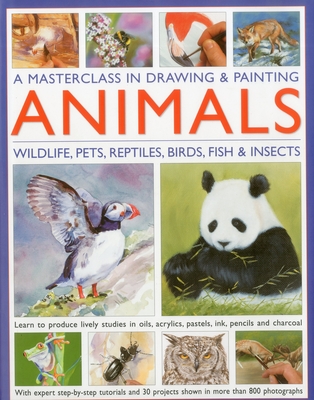 A Masterclass in Drawing & Painting Animals: Wildlife, Pets, Reptiles, Birds, Fish & Insects - Truss, Jonathan, and Hoggett, Sarah