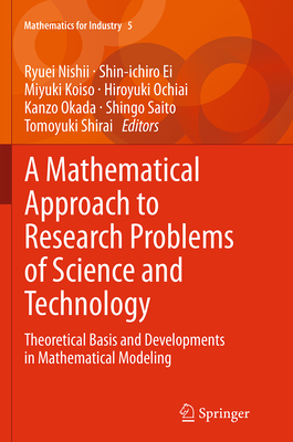 A Mathematical Approach to Research Problems of Science and Technology: Theoretical Basis and Developments in Mathematical Modeling - Nishii, Ryuei (Editor), and Ei, Shin-Ichiro (Editor), and Koiso, Miyuki (Editor)