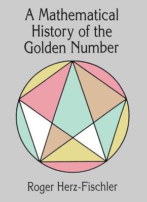 A Mathematical History of the Golden Number - Herz-Fischler, Roger, and Mathematics
