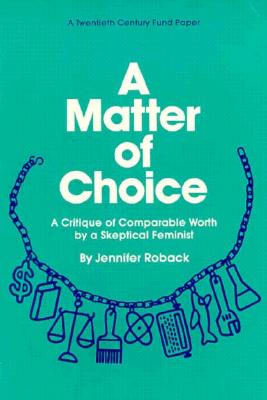 A Matter of Choice: A Critique of Comparable Worth by a Skeptical Feminist - Roback, Jennifer, and Rossant, M J (Foreword by), and Morse, Jennifer Roback
