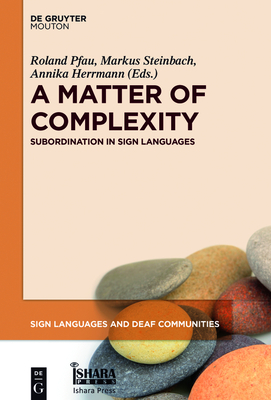 A Matter of Complexity: Subordination in Sign Languages - Pfau, Roland, Dr. (Editor), and Steinbach, Markus (Editor), and Herrmann, Annika (Editor)