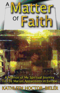 A Matter of Faith: A Memoir of my Spiritual Journey to the Marian Apparitions in Europe