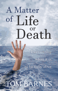 A Matter of Life or Death: Discovering What It Is to Be Fully Alive