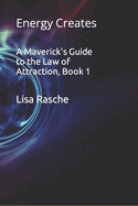 A Maverick's Guide to the Law of Attraction, Book 1: Energy Creates