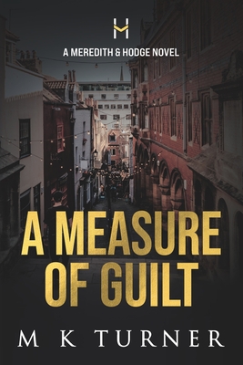 A Measure of Guilt: A Meredith & Hodge Novel - Turner, M K