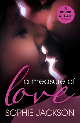 A Measure of Love: A Pound of Flesh Book 3: A powerful, addictive love story - Jackson, Sophie