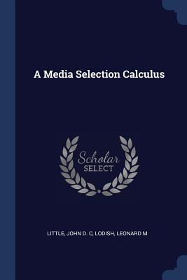 A Media Selection Calculus - Little, John D C, and Lodish, Leonard M