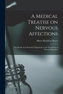 A Medical Treatise on Nervous Affections: The Result of an Extensive Experience in the Treatment of Nervous Disorders (Classic Reprint)