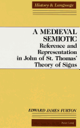 A Medieval Semiotic: Reference and Representation in John of St. Thomas' Theory of Signs
