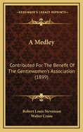 A Medley: Contributed for the Benefit of the Gentlewomen's Association (1899)