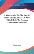 A Memento Of The Marriage Of Albert Edward, Prince Of Wales With H.R.H. The Princess Alexandra Of Denmark