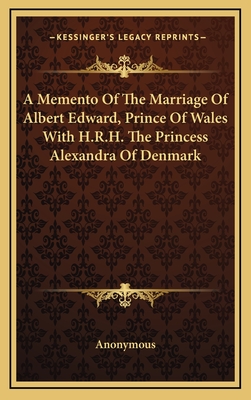 A Memento of the Marriage of Albert Edward, Prince of Wales with H.R.H. the Princess Alexandra of Denmark - Anonymous