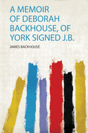 A Memoir of Deborah Backhouse, of York Signed J.B.