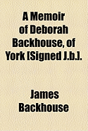 A Memoir of Deborah Backhouse, of York Signed J.B.