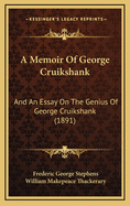 A Memoir of George Cruikshank: And an Essay on the Genius of George Cruikshank (1891)