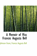 A Memoir of Miss Frances Augusta Bell