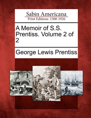 A Memoir of S.S. Prentiss. Volume 2 of 2 - Prentiss, George Lewis